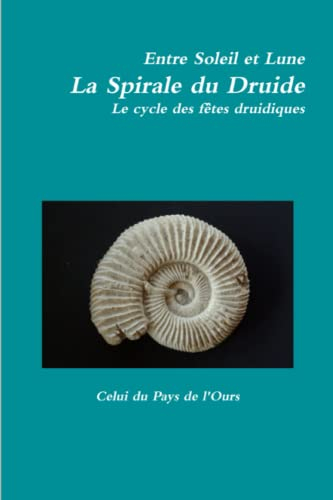 Entre Soleil et Lune. La Spirale du Druide. Le cycle des fêtes druidiques.