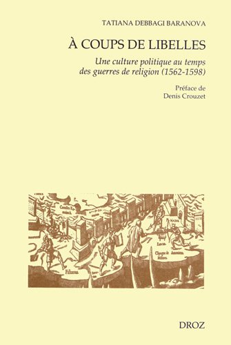 A coups de libelles : une culture politique au temps des guerres de Religion (1562-1598)