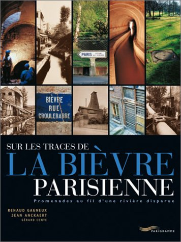 Sur les traces de la Bièvre parisienne : promenades au fil d'une rivière disparue