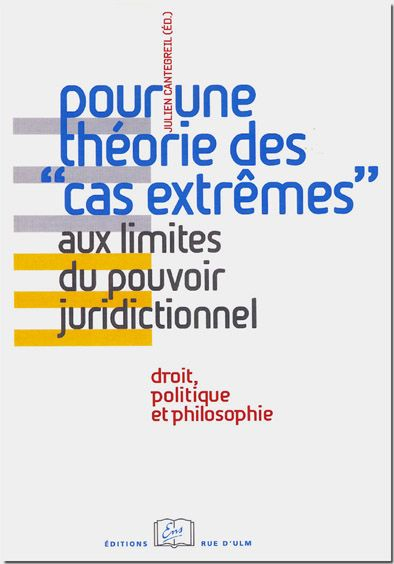Pour une théorie des cas extrêmes : aux limites du pouvoir juridictionnel : droit, politique et phil