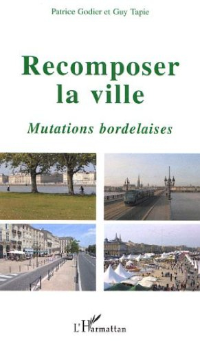 Recomposer la ville : mutations bordelaises