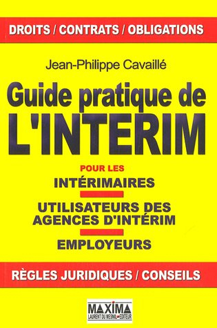 Guide pratique de l'intérim : pour les intérimaires, utilisateurs des agences d'intérim, employeurs