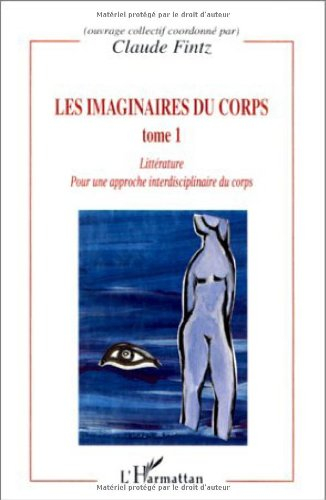 Les imaginaires du corps : pour une approche interdisciplinaire du corps. Vol. 1. Littérature