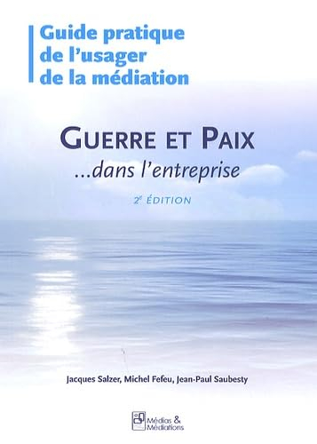 Guide pratique de l'usager de la médiation : guerre et paix... dans l'entreprise