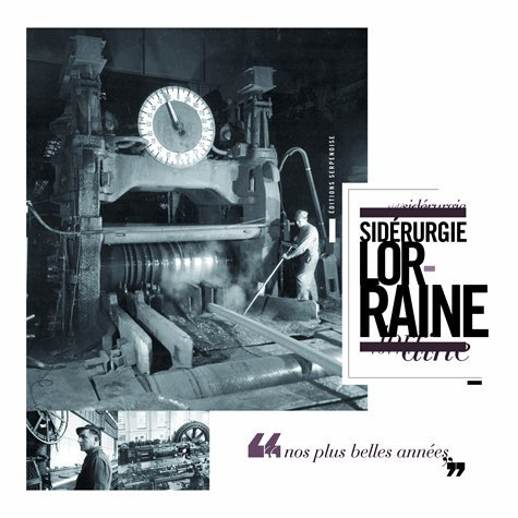 Sidérurgie lorraine, nos plus belles années