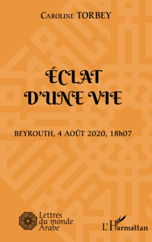 Eclat d'une vie : Beyrouth, 4 août 2020, 18 h 07