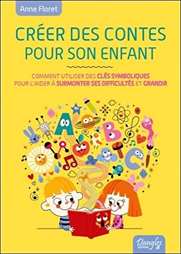 Créer des contes pour son enfant ou Comment faire écho à son monde intérieur et l'aider à surmonter 