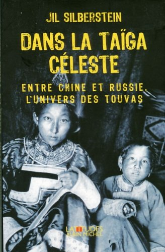 Dans la taïga céleste : entre Chine et Russie, l'univers des Touvas