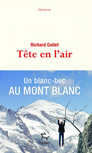 Tête en l'air : récit authentique et déséquilibré d'une ascension du mont Blanc par un blanc-bec à l