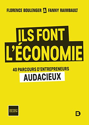 Ils font l'économie : 40 parcours d'entrepreneurs audacieux