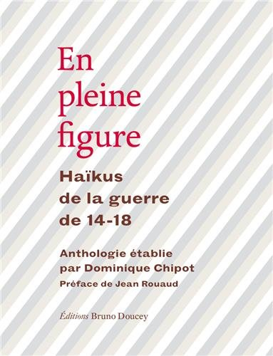 En pleine figure : haïkus de la guerre de 14-18