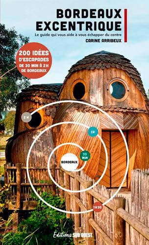 Bordeaux excentrique : le guide qui vous aide à vous échapper du centre : 200 idées d'escapades de 3