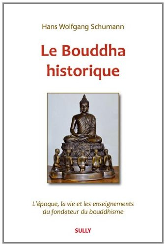 Le Bouddha historique : l'époque, la vie et les enseignements du fondateur du bouddhisme