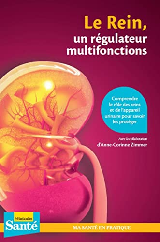 Le rein, un régulateur multifonctions : comprendre le rôle des reins et de l'appareil urinaire pour 
