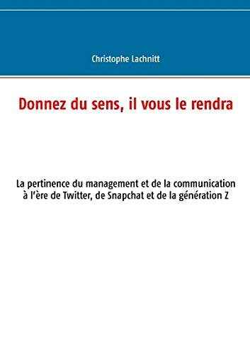 donnez du sens, il vous le rendra : la pertinence du management et de la communication à l'ère de tw