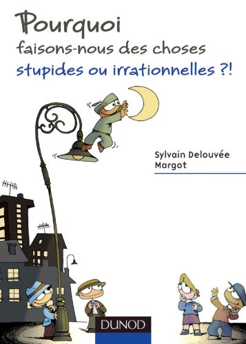 Pourquoi faisons-nous des choses stupides ou irrationnelles ?!