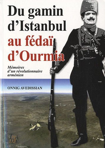 Du gamin d'Istanbul au fédaï d'Ourmia... : mémoires d'un révolutionnaire arménien