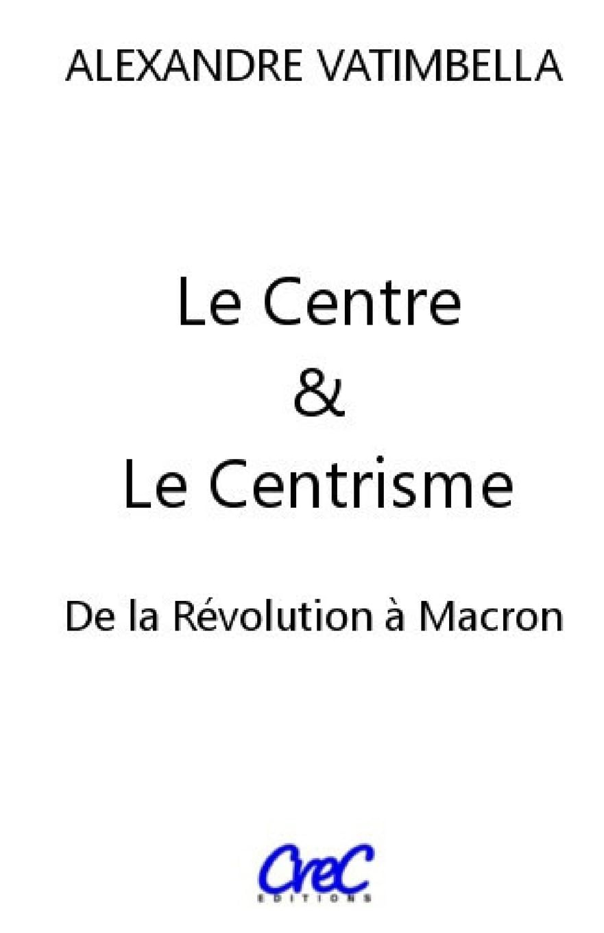 Le Centre et le Centrisme: De la Révolution à Macron