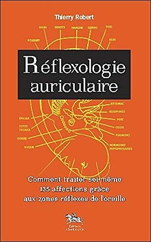 Réflexologie auriculaire : comment traiter soi-même 135 affections grâce aux zones réflexes de l'ore