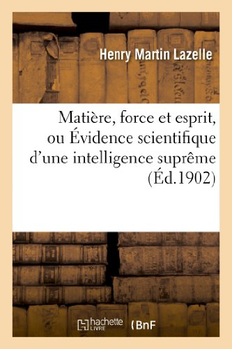 Matière, force et esprit, ou Évidence scientifique d'une intelligence suprême