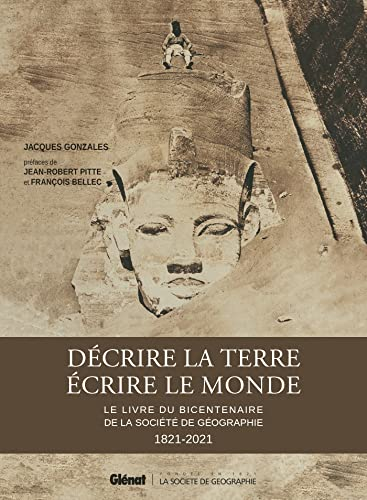 Décrire la Terre, écrire le monde : le livre du bicentenaire de la Société de géographie : 1821-2021