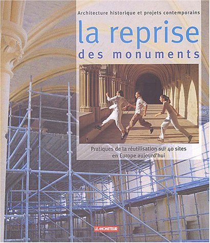 La reprise des monuments : pratiques de la réutilisation sur 40 sites en Europe aujourd'hui : archit