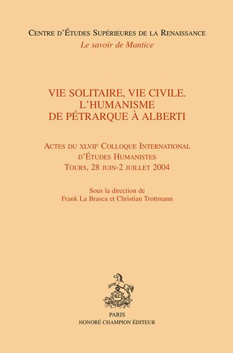 Vie solitaire, vie civile : l'humanisme de Pétrarque à Alberti : actes du XLVIIe Colloque internatio