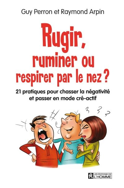 Rugir, ruminer ou respirer par le nez? : 21 pratiques pour chasser la négativité et passer en mode c