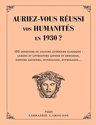Auriez-vous réussi vos humanités en 1930 ? : 100 questions de culture littéraire classique : langue 