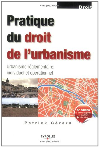 Pratique du droit de l'urbanisme : urbanisme réglementaire, individuel et opérationnel