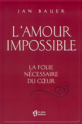 L'amour impossible : folie nécessaire du coeur