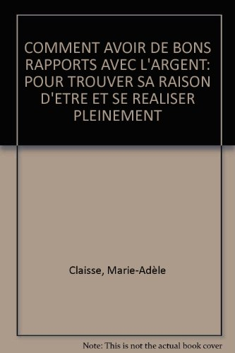 Comment avoir de bons rapports avec l'argent : pour trouver sa raison d'être et se réaliser pleineme