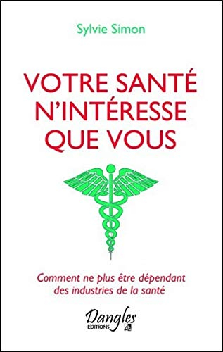 Votre santé n'intéresse que vous : comment ne plus être dépendant des industries de la santé