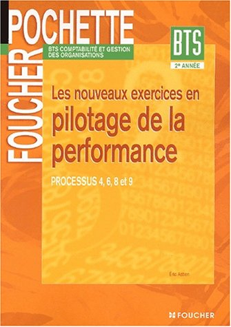 Les nouveaux exercices en pilotage de la performance : processus 4, 6, 8 et 9 : BTS comptabilité et 