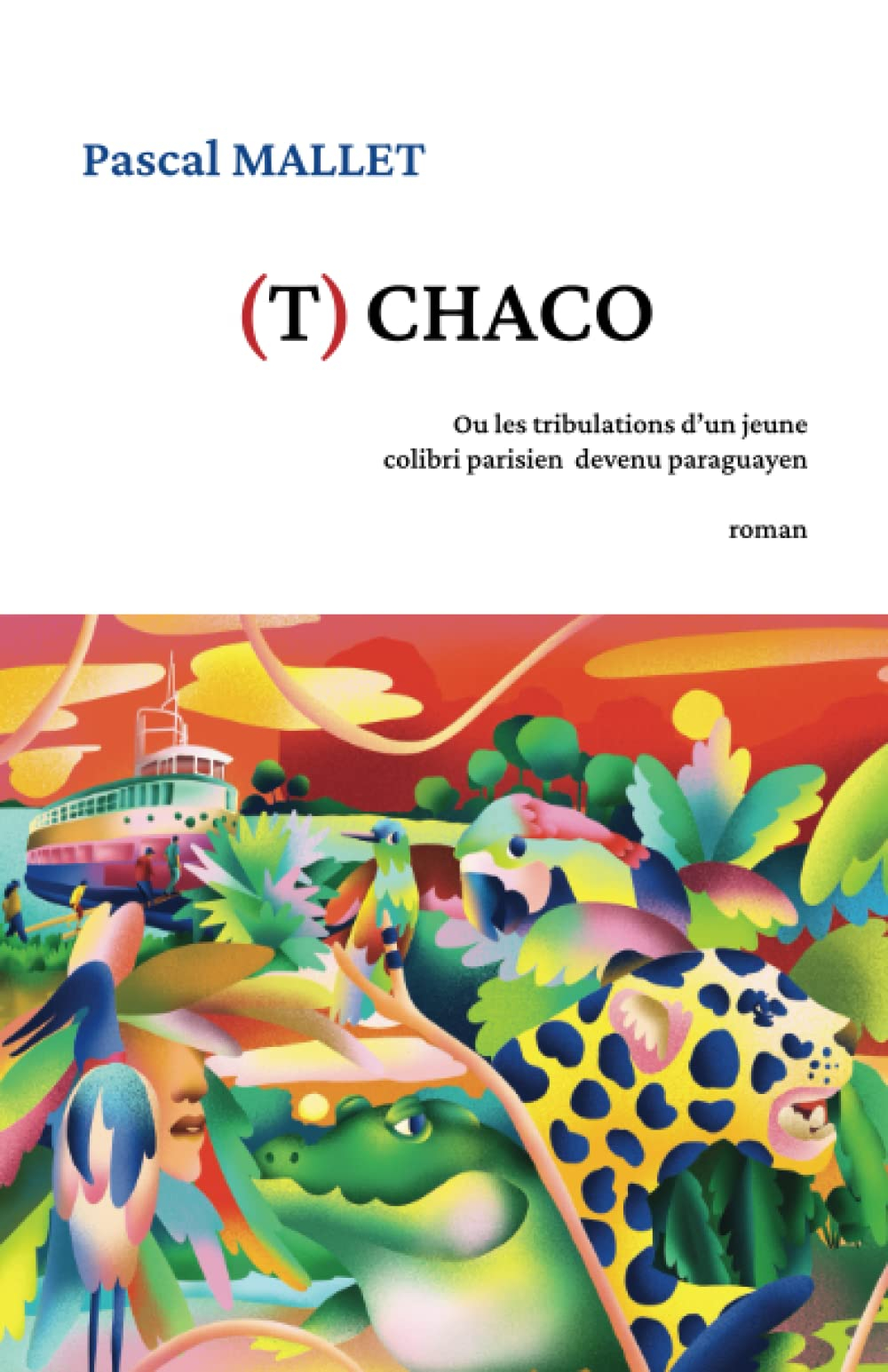 (T)CHACO: Ou les tribulations d'un jeune colibri parisien devenu paraguayen