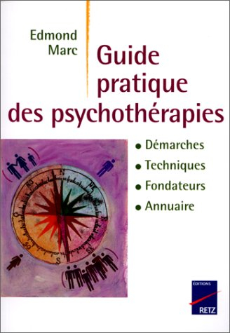 Guide pratique des psychothérapies : approche, techniques, fondateurs, lieux