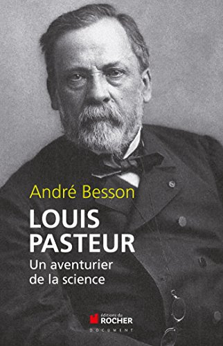 Louis Pasteur : un aventurier de la science