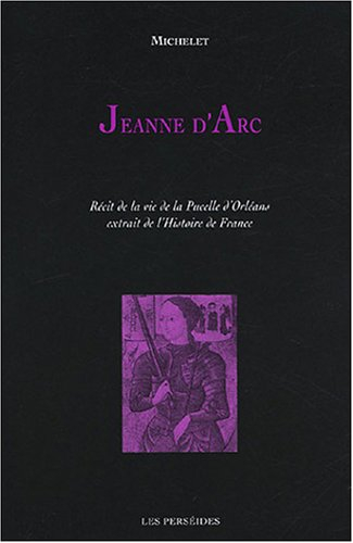 Jeanne d'Arc : récit de la vie et de la mort de celle qu'on appela la Pucelle d'Orléans