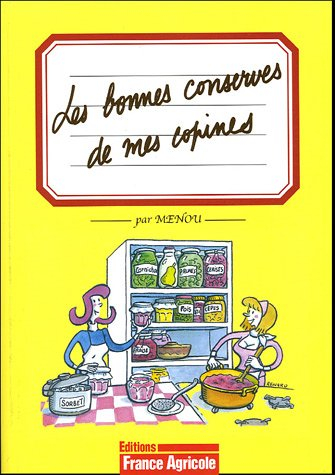 Les bonnes conserves de mes copines : fruits, légumes, viandes... rien ne se perd, tout se transform