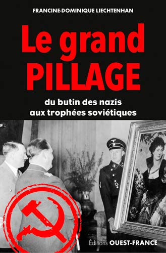 Le grand pillage : du butin des nazis aux trophées des Soviétiques
