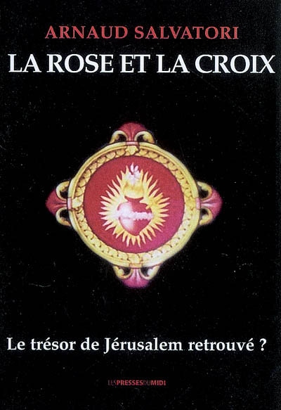 La rose et la croix : le trésor de Jérusalem retrouvé ?