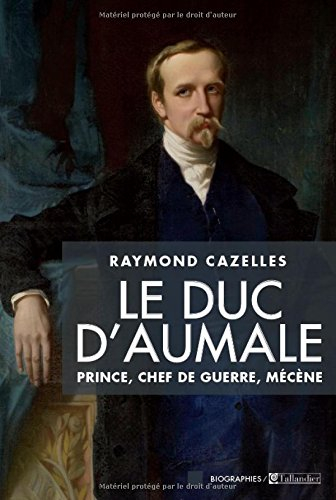 le duc d'aumale, prince, chef de guerre, mécène
