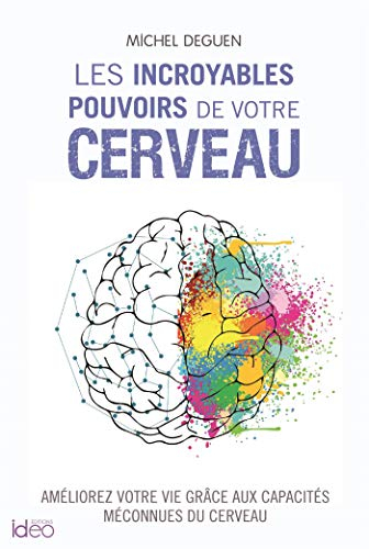 Les incroyables pouvoirs de votre cerveau : améliorez votre vie grâce aux capacités méconnues de vot
