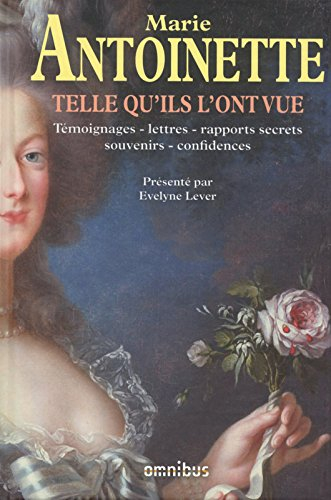 Marie-Antoinette telle qu'ils l'ont vue : témoignages, lettres, rapports secrets, souvenirs, confide