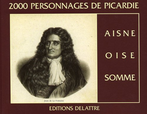 2.000 personnages de Picardie : Aisne, Oise, Somme