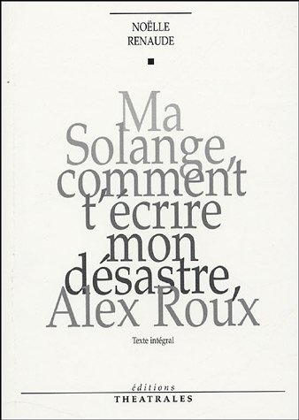 Ma Solange comment t'écrire mon désastre, Alex Roux : texte intégral
