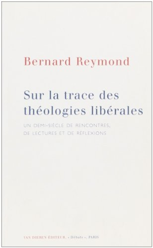 Sur les traces des théologies libérales : un demi-siècle de rencontres, de lectures et de réflexions