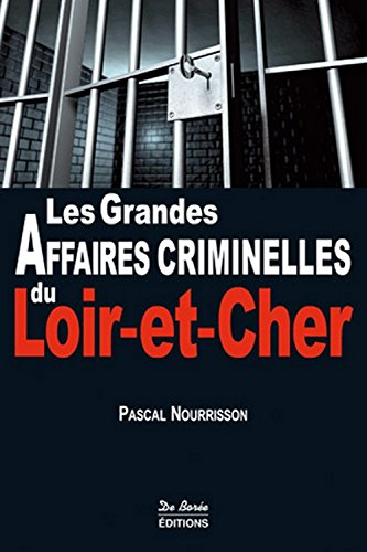 Les grandes affaires criminelles du Loir-et-Cher