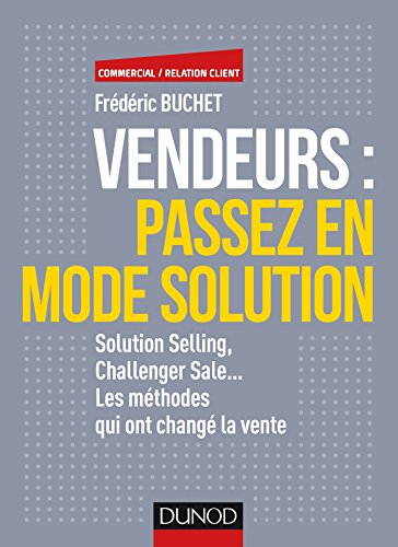 Vendeurs, passez en mode solution : solution selling, challenger sale... les méthodes qui ont changé