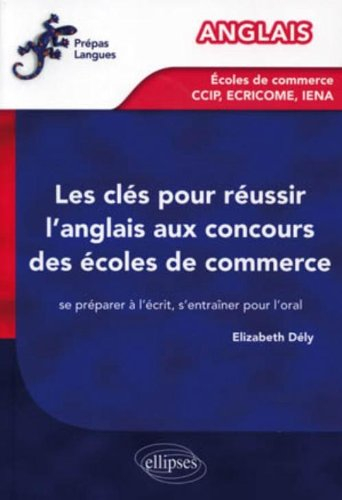Clés pour les concours des écoles de commerce : se préparer à l'écrit, s'entraîner à l'oral : anglai